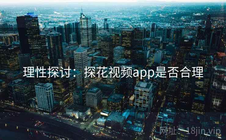 理性探讨：探花视频app是否合理