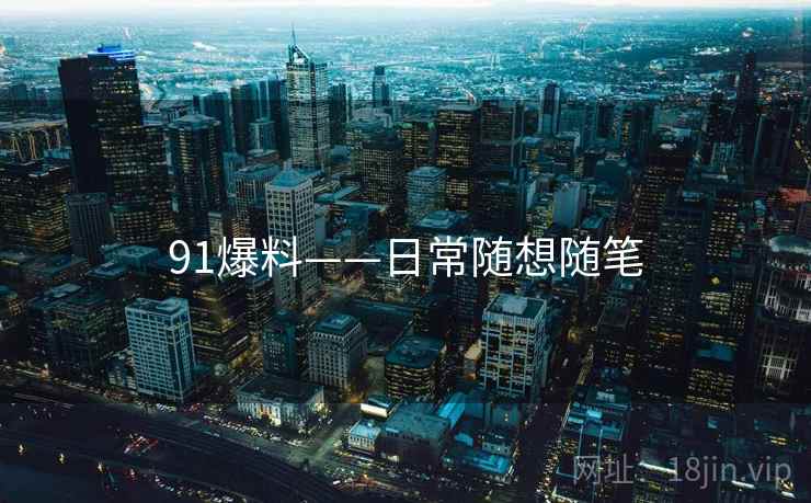 91爆料——日常随想随笔