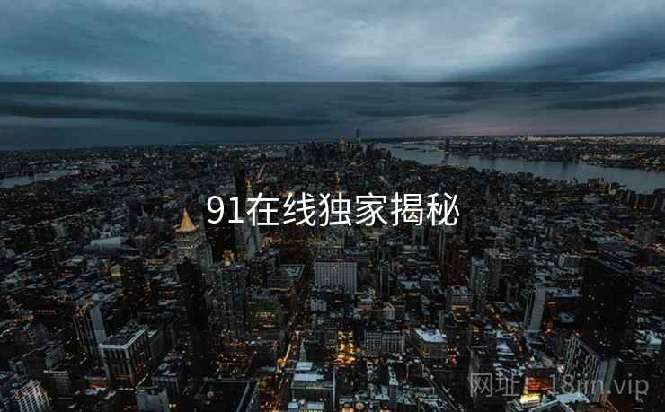 91在线独家揭秘