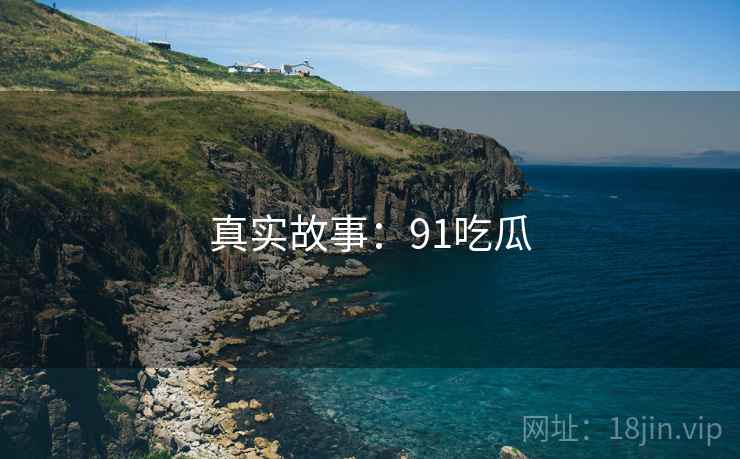 真实故事：91吃瓜