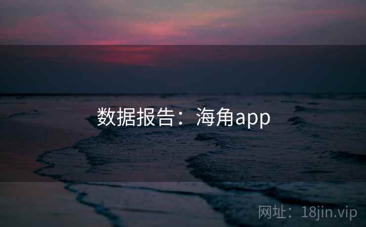 数据报告:海角app 数据报告:海角app